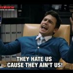 They hate us cause they aint us.jpg